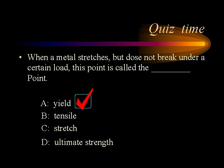 Quiz time • When a metal stretches, but dose not break under a certain