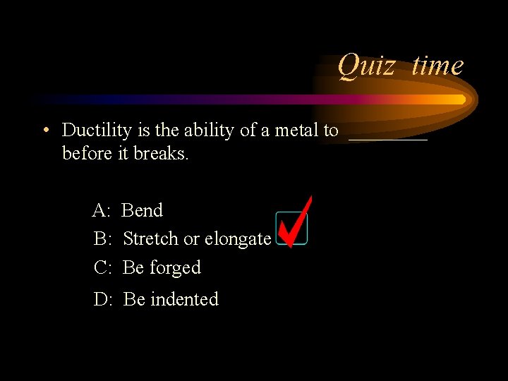 Quiz time • Ductility is the ability of a metal to ____ before it Quiz time • Ductility is the ability of a metal to ____ before it