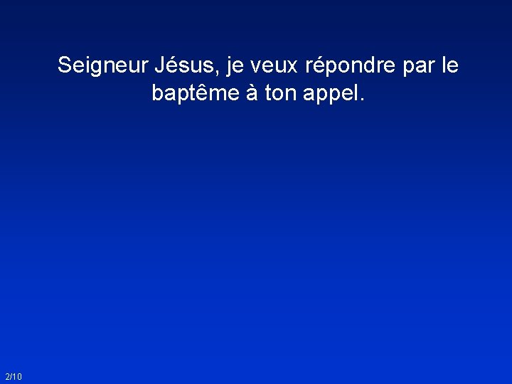 Seigneur Jésus, je veux répondre par le baptême à ton appel. 2/10 