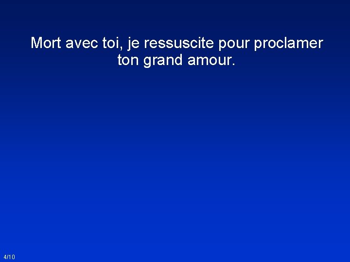 Mort avec toi, je ressuscite pour proclamer ton grand amour. 4/10 
