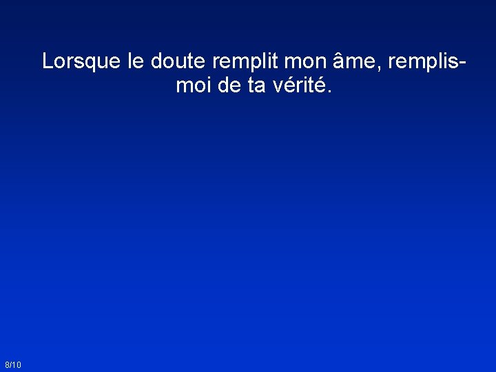 Lorsque le doute remplit mon âme, remplismoi de ta vérité. 8/10 
