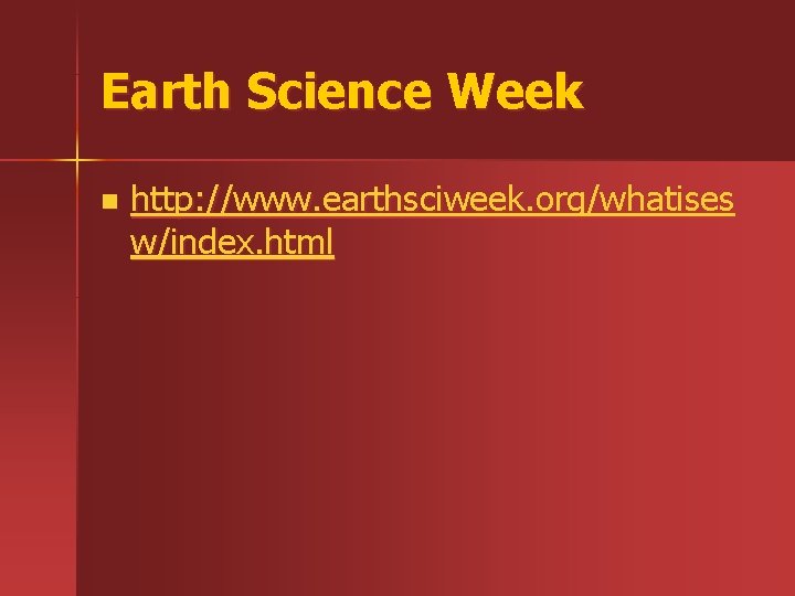 Earth Science Week n http: //www. earthsciweek. org/whatises w/index. html 