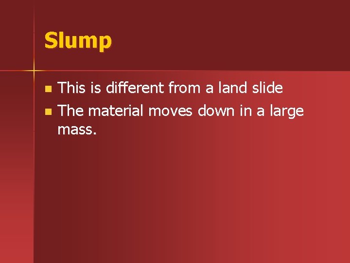 Slump This is different from a land slide n The material moves down in
