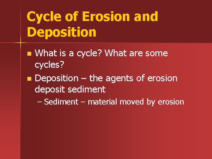 Cycle of Erosion and Deposition What is a cycle? What are some cycles? n