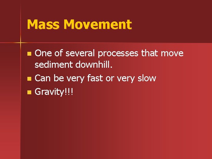 Mass Movement One of several processes that move sediment downhill. n Can be very