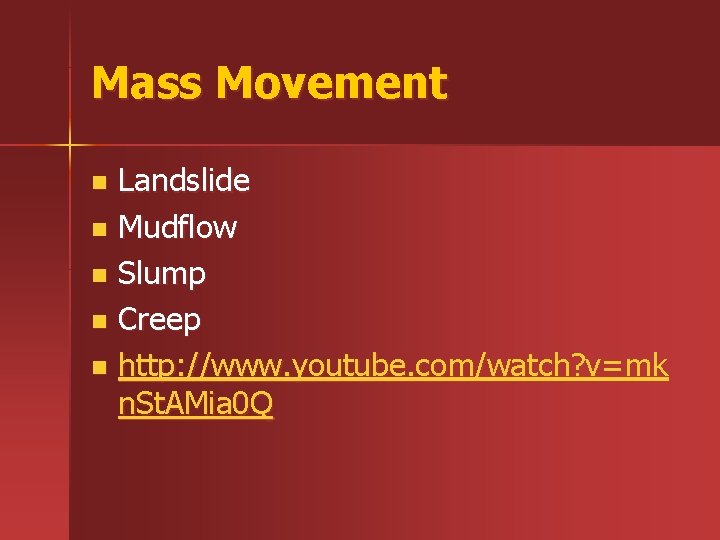 Mass Movement Landslide n Mudflow n Slump n Creep n http: //www. youtube. com/watch?