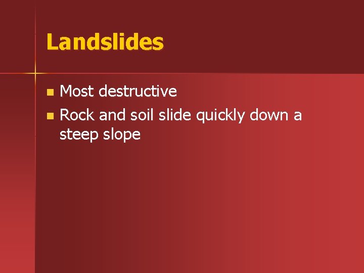 Landslides Most destructive n Rock and soil slide quickly down a steep slope n