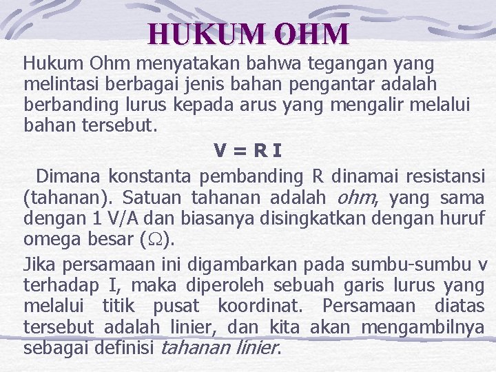 HUKUM OHM Hukum Ohm menyatakan bahwa tegangan yang melintasi berbagai jenis bahan pengantar adalah