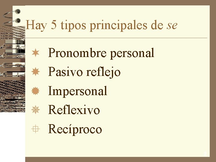 Hay 5 tipos principales de se ¬ Pronombre personal Pasivo reflejo ® Impersonal ¯