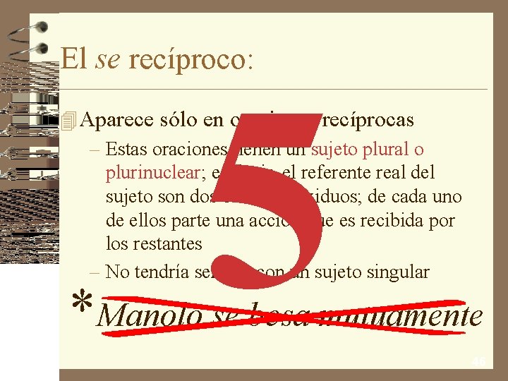 El se recíproco: 5 4 Aparece sólo en oraciones recíprocas – Estas oraciones tienen