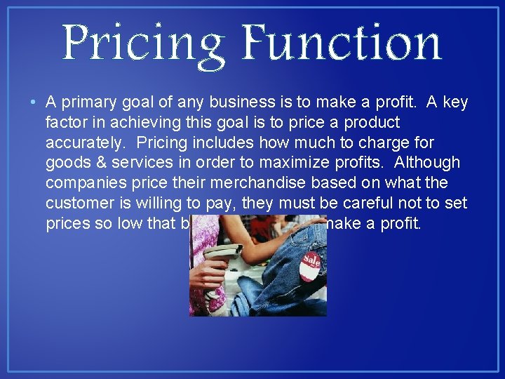 Pricing Function • A primary goal of any business is to make a profit.