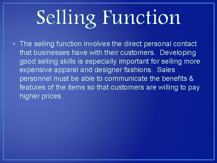 Selling Function • The selling function involves the direct personal contact that businesses have