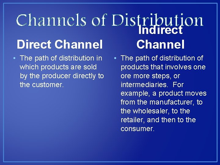 Channels of Distribution Indirect Direct Channel • The path of distribution in which products