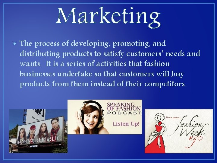 Marketing • The process of developing, promoting, and distributing products to satisfy customers’ needs Marketing • The process of developing, promoting, and distributing products to satisfy customers’ needs
