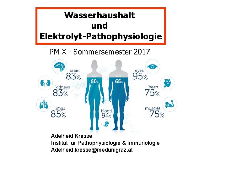 Wasserhaushalt und Elektrolyt-Pathophysiologie PM X - Sommersemester 2017 Adelheid Kresse Institut für Pathophysiologie &