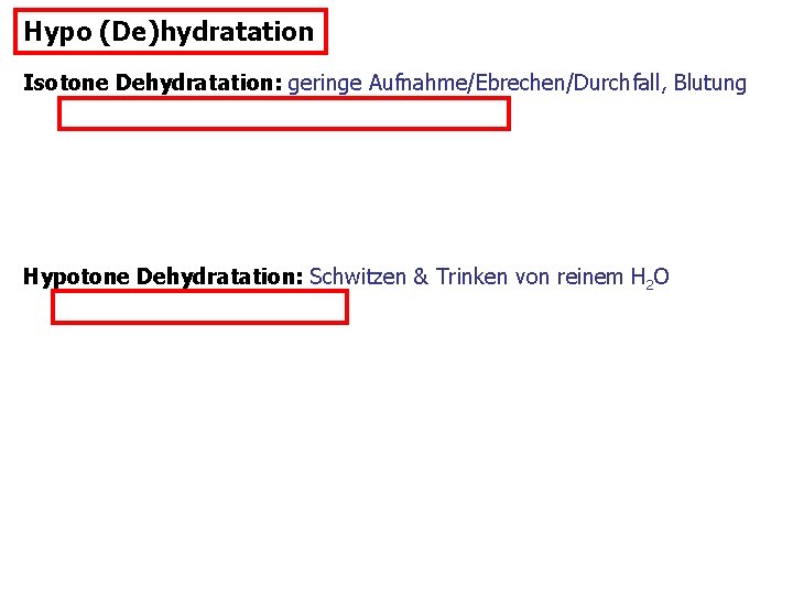 Hypo (De)hydratation Isotone Dehydratation: geringe Aufnahme/Ebrechen/Durchfall, Blutung Hypotone Dehydratation: Schwitzen & Trinken von reinem