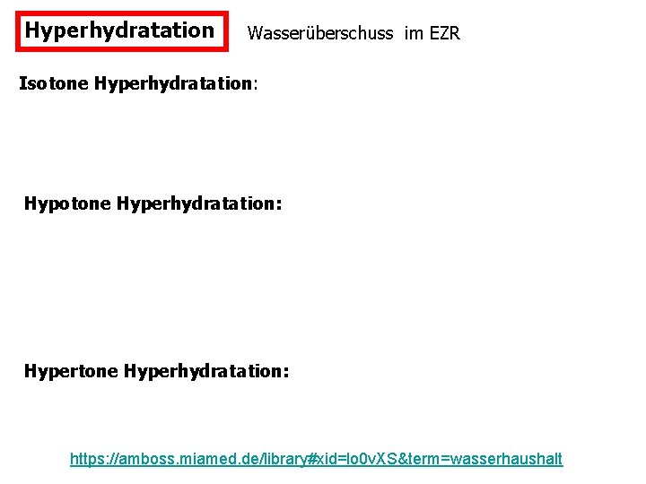 Hyperhydratation Wasserüberschuss im EZR Isotone Hyperhydratation: Hypertone Hyperhydratation: https: //amboss. miamed. de/library#xid=lo 0 v.