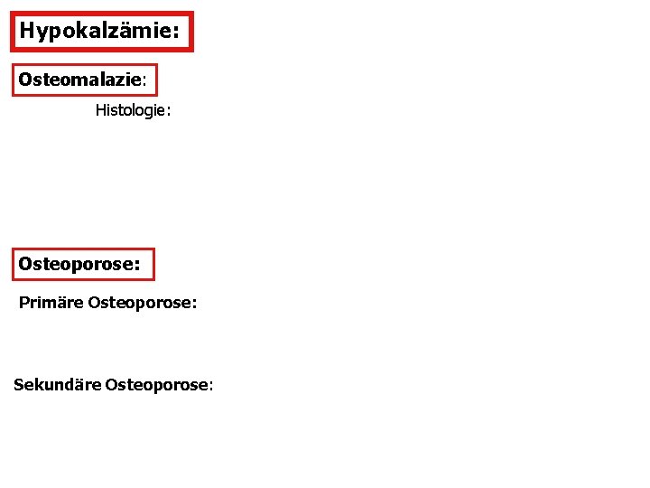 Hypokalzämie: Osteomalazie: Histologie: Osteoporose: Primäre Osteoporose: Sekundäre Osteoporose: 