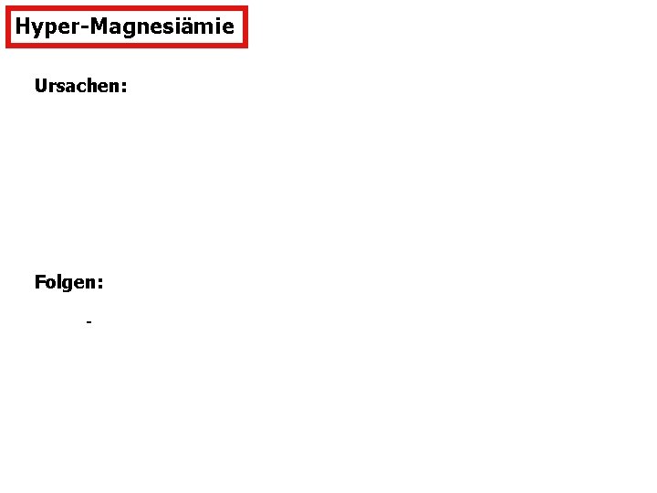 Hyper-Magnesiämie Ursachen: Folgen: - 