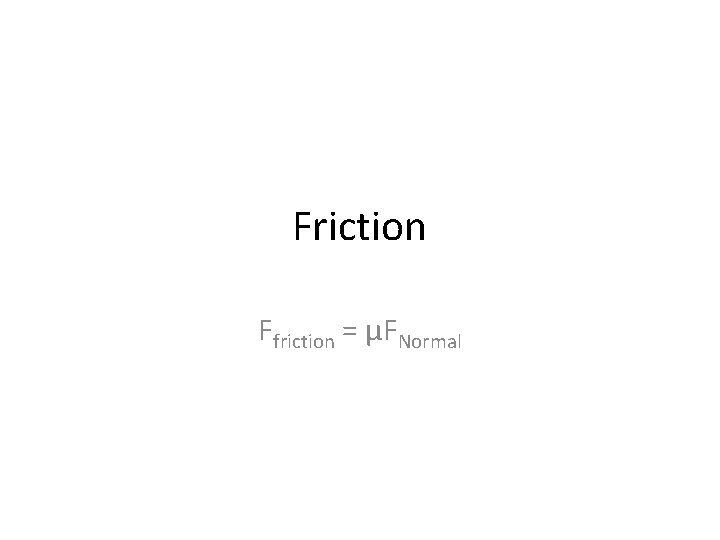 Friction Ffriction = μFNormal 