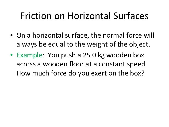 Friction on Horizontal Surfaces • On a horizontal surface, the normal force will always