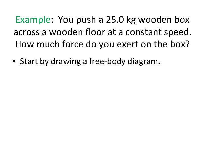 Example: You push a 25. 0 kg wooden box across a wooden floor at