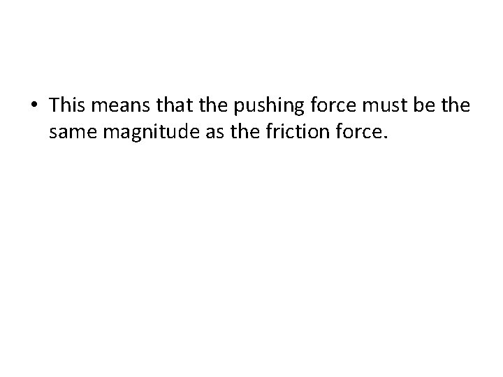  • This means that the pushing force must be the same magnitude as