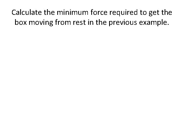 Calculate the minimum force required to get the box moving from rest in the