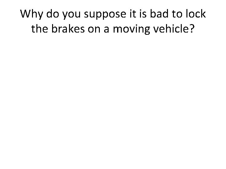 Why do you suppose it is bad to lock the brakes on a moving