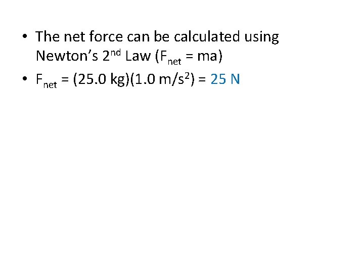  • The net force can be calculated using Newton’s 2 nd Law (Fnet