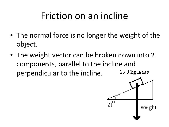 Friction on an incline • The normal force is no longer the weight of