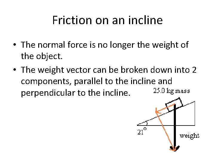 Friction on an incline • The normal force is no longer the weight of