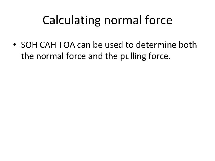 Calculating normal force • SOH CAH TOA can be used to determine both the