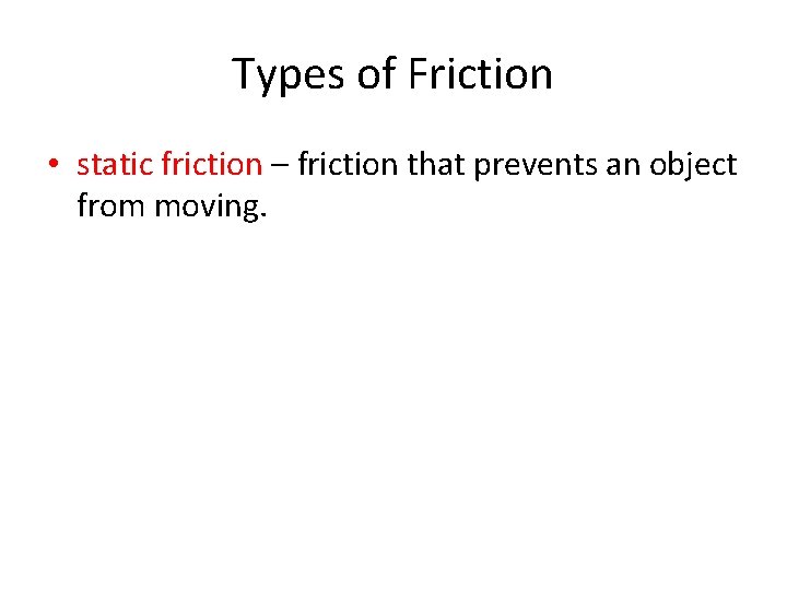 Types of Friction • static friction – friction that prevents an object from moving.