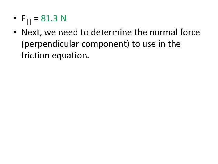  • F|| = 81. 3 N • Next, we need to determine the