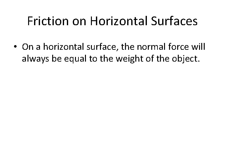 Friction on Horizontal Surfaces • On a horizontal surface, the normal force will always