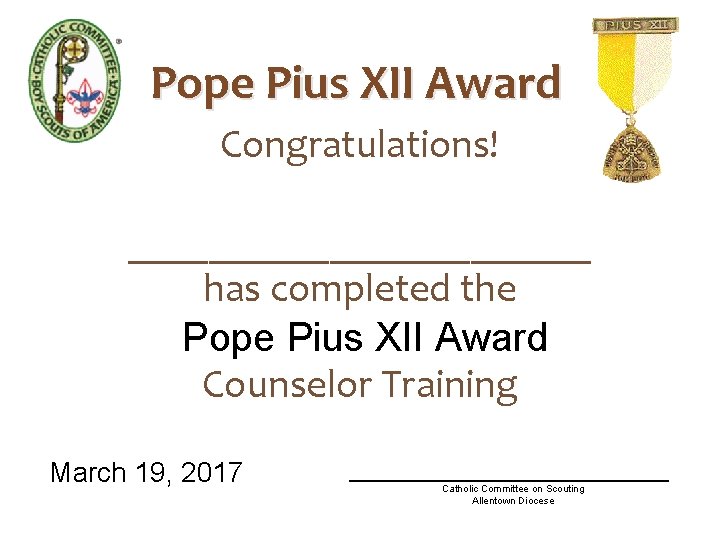 Pope Pius XII Award Congratulations! ____________ has completed the Pope Pius XII Award Counselor