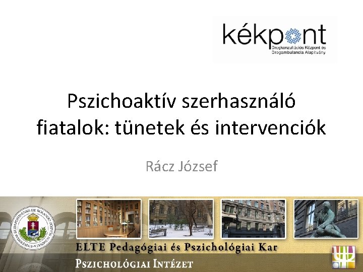 Pszichoaktív szerhasználó fiatalok: tünetek és intervenciók Rácz József 