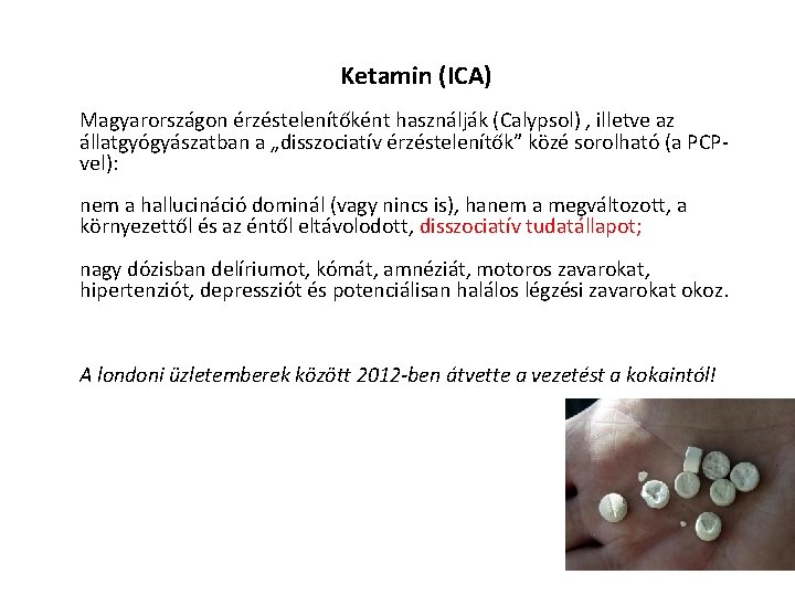 Ketamin (ICA) Magyarországon érzéstelenítőként használják (Calypsol) , illetve az állatgyógyászatban a „disszociatív érzéstelenítők” közé