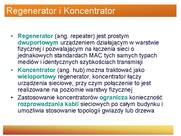 Regenerator i Koncentrator • Regenerator (ang. repeater) jest prostym dwuportowym urządzeniem działającym w warstwie