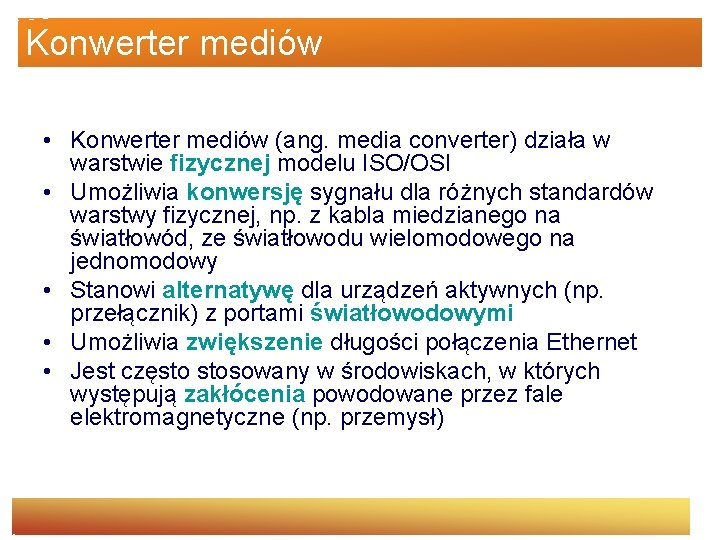 Konwerter mediów • Konwerter mediów (ang. media converter) działa w warstwie fizycznej modelu ISO/OSI