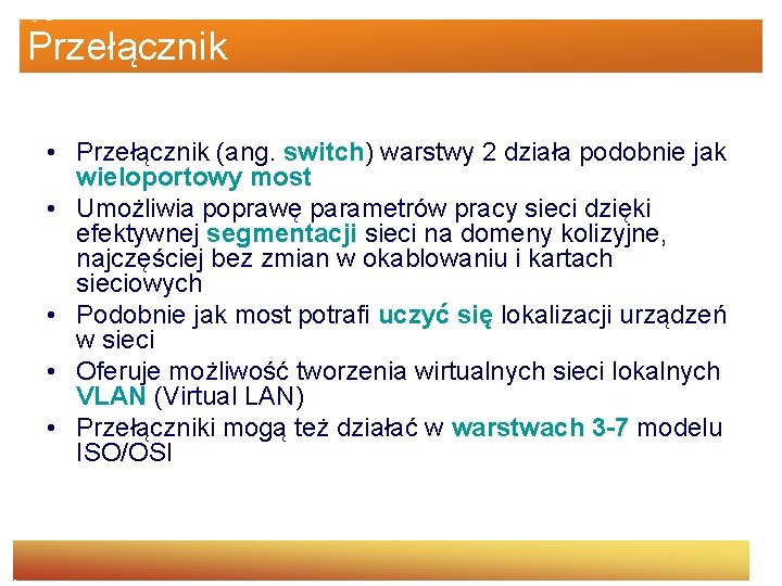 Przełącznik • Przełącznik (ang. switch) warstwy 2 działa podobnie jak wieloportowy most • Umożliwia