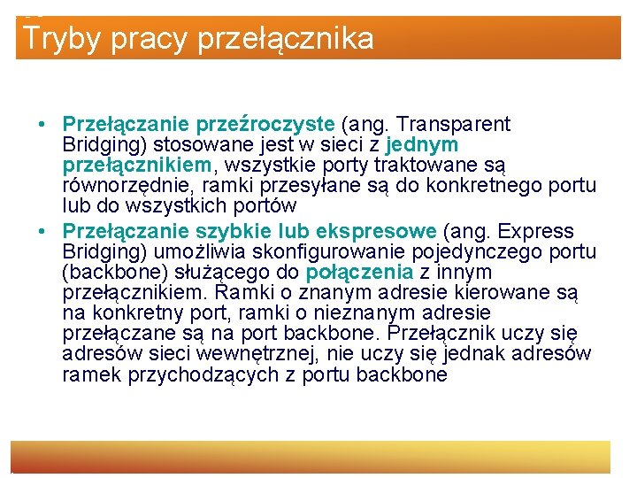 Tryby pracy przełącznika • Przełączanie przeźroczyste (ang. Transparent Bridging) stosowane jest w sieci z