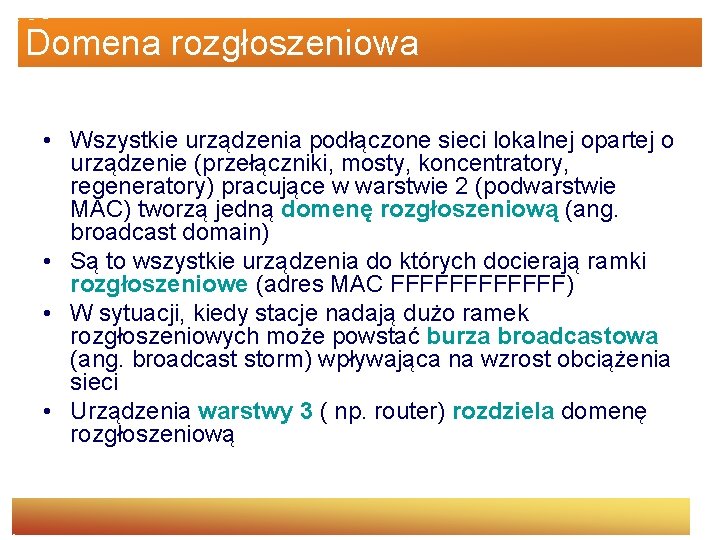 Domena rozgłoszeniowa • Wszystkie urządzenia podłączone sieci lokalnej opartej o urządzenie (przełączniki, mosty, koncentratory,