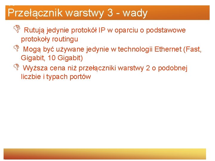 Przełącznik warstwy 3 - wady D Rutują jedynie protokół IP w oparciu o podstawowe
