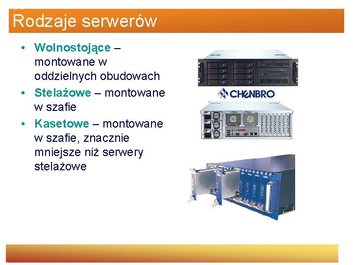 Rodzaje serwerów • Wolnostojące – montowane w oddzielnych obudowach • Stelażowe – montowane w