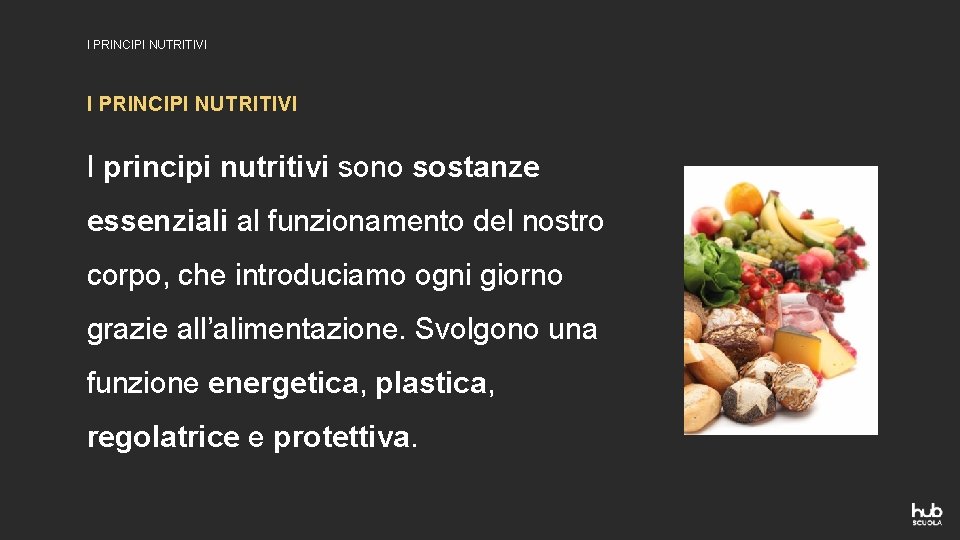 I PRINCIPI NUTRITIVI I principi nutritivi sono sostanze essenziali al funzionamento del nostro corpo,