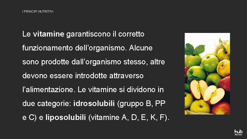 I PRINCIPI NUTRITIVI Le vitamine garantiscono il corretto funzionamento dell’organismo. Alcune sono prodotte dall’organismo