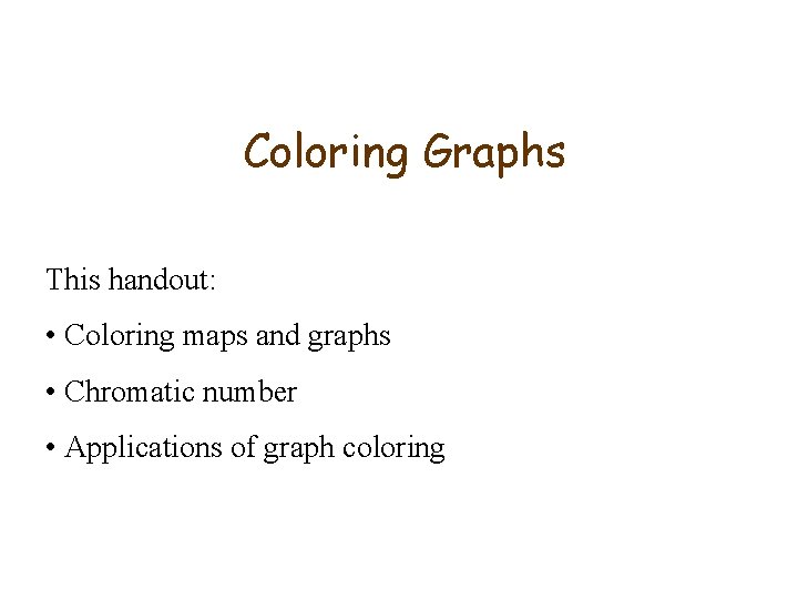 Coloring Graphs This handout: • Coloring maps and graphs • Chromatic number • Applications