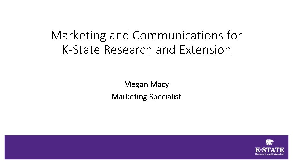 Marketing and Communications for K-State Research and Extension Megan Macy Marketing Specialist 